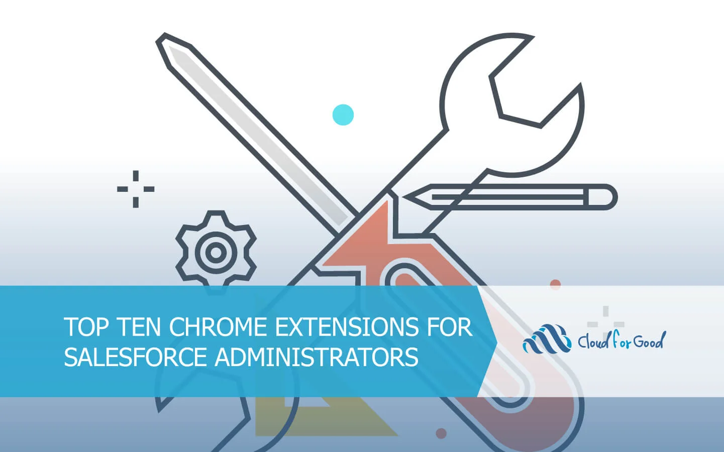 Tools graphics. Text: TOP TEN CHROME EXTENSIONS FOR SALESFORCE ADMINISTRATORS