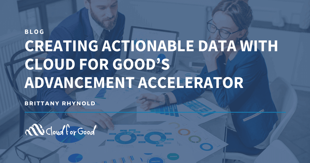 Creating Actionable Data with Cloud for Good’s Advancement Accelerator