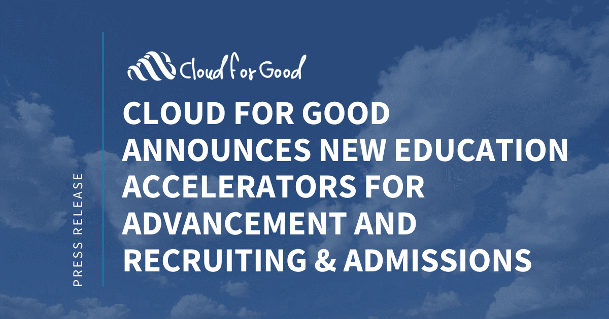 Cloud for Good Announces New Education Accelerators for Advancement and Recruiting & Admissions