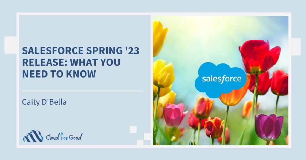 Cloud for Good blog Salesforce Spring '23 Release: What You Need To Know