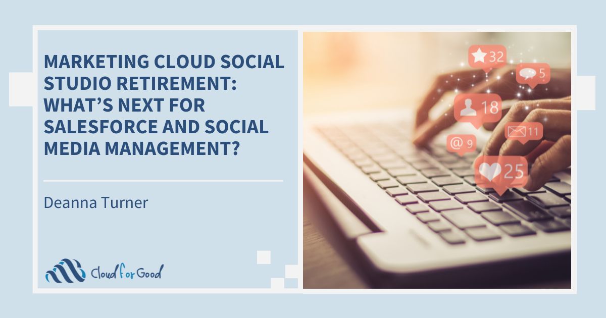 Cloud for Good 2023 Blog - Marketing Cloud Social Studio Retirement: What’s Next for Salesforce and Social Media Management?