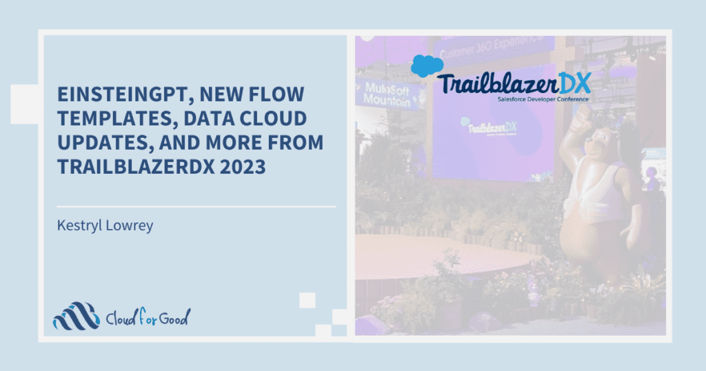 Cloud for Good 2023 blog EinsteinGPT, New Flow Templates, Data Cloud Updates, and More From TrailblazerDX 2023