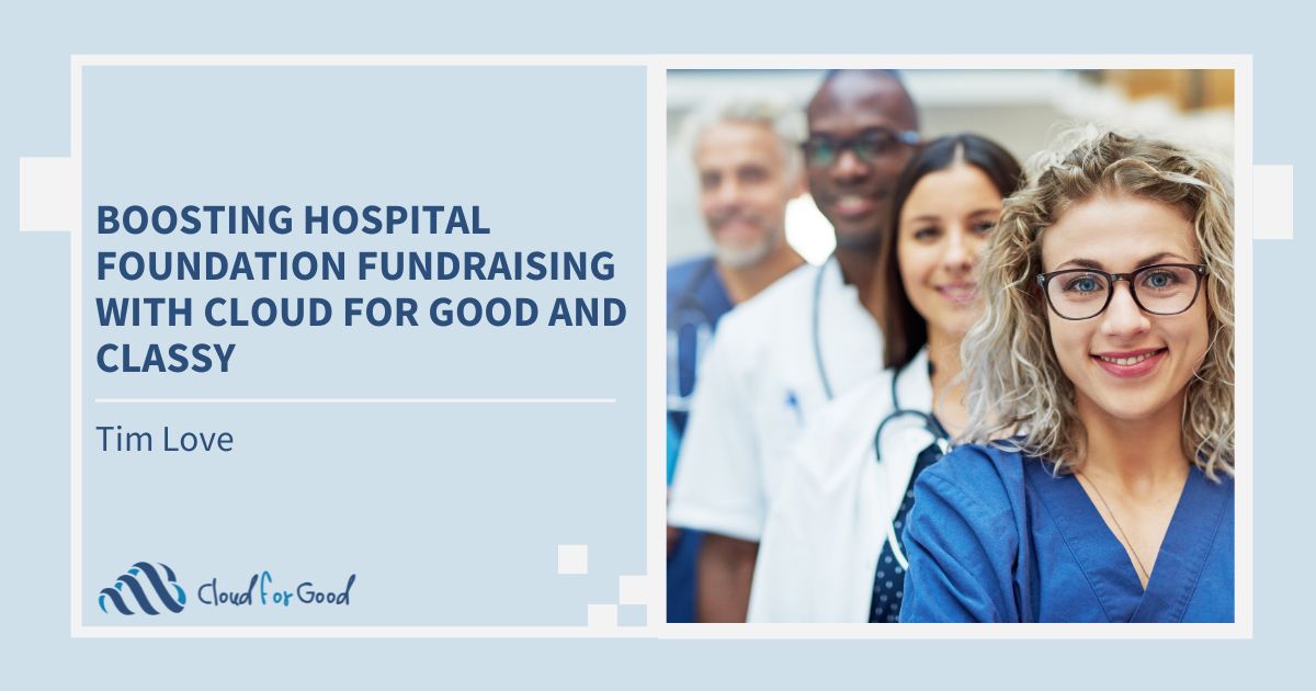Cloud for Good 2023 Blog - Boosting Hospital Foundation Fundraising With Cloud for Good and Classy
